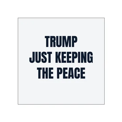 TRUMP · JUST KEEPING · THE PEACE in White