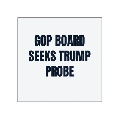 GOP BOARD · SEEKS TRUMP · PROBE in White