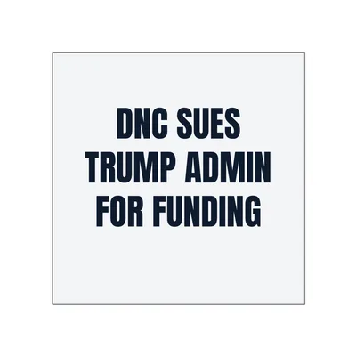 DNC SUES · TRUMP ADMIN · FOR FUNDING in White