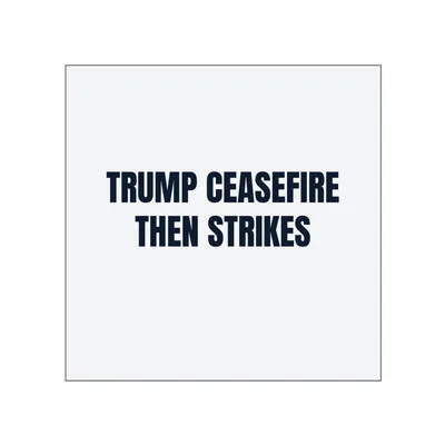 TRUMP CEASEFIRE · THEN STRIKES in White