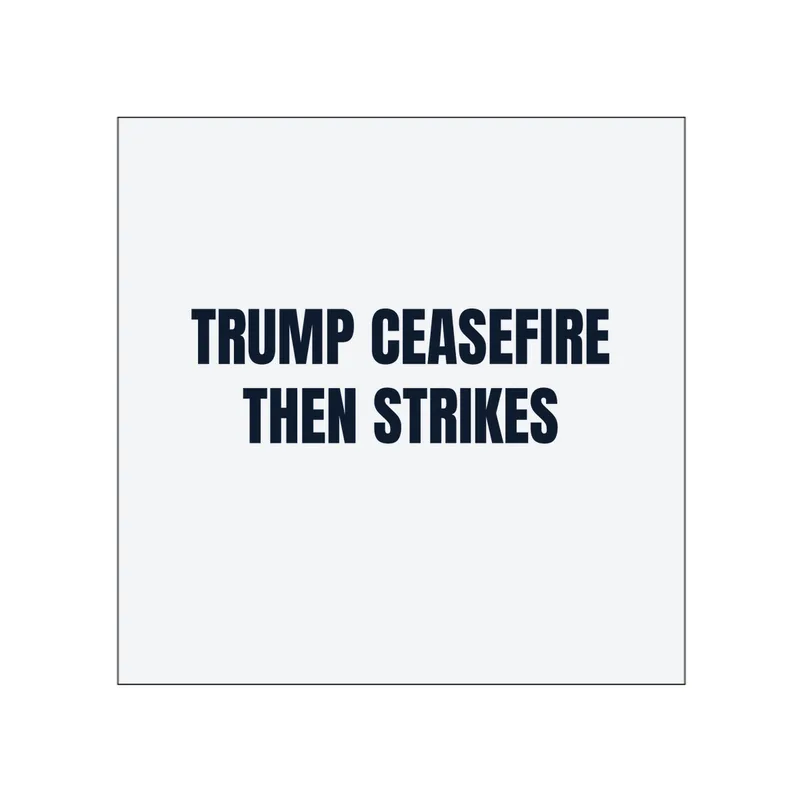 TRUMP CEASEFIRE · THEN STRIKES in White