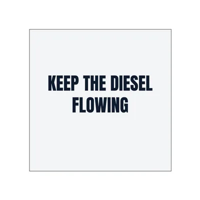 KEEP THE DIESEL · FLOWING in White