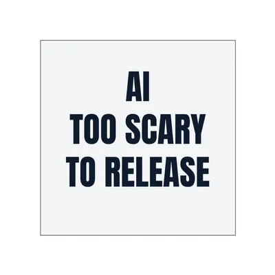 AI · TOO SCARY · TO RELEASE in White