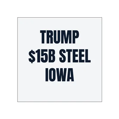 TRUMP · $15B STEEL · IOWA in White