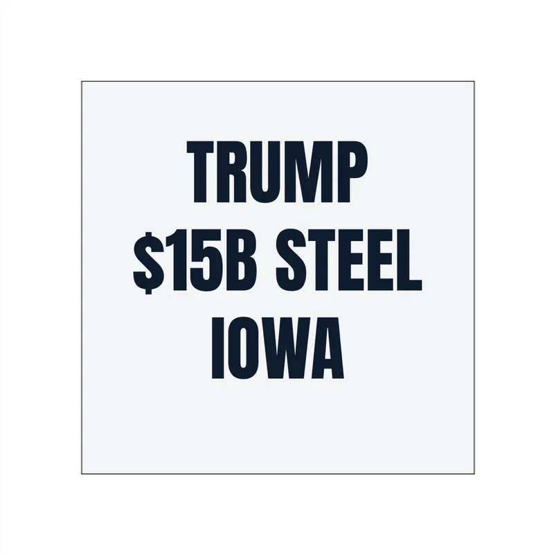 TRUMP · $15B STEEL · IOWA in White
