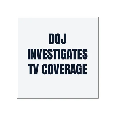 DOJ · INVESTIGATES · TV COVERAGE in White