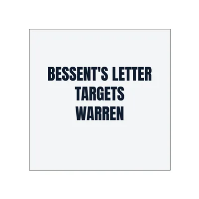 BESSENT'S LETTER · TARGETS · WARREN in White
