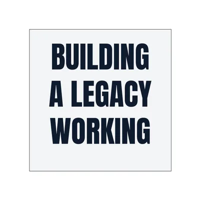 BUILDING · A LEGACY · WORKING in White