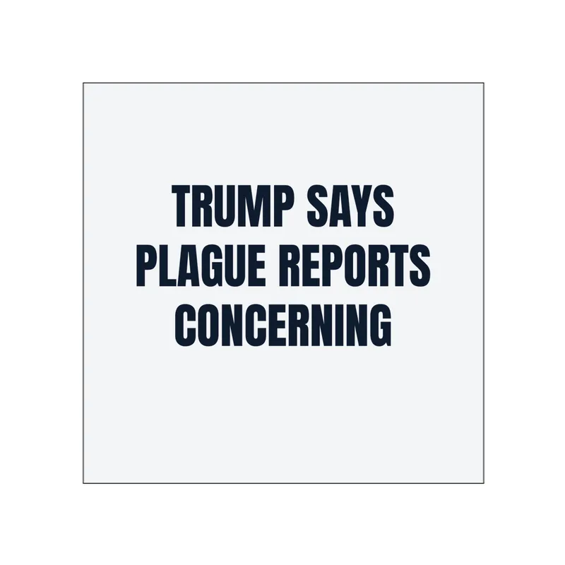 TRUMP SAYS · PLAGUE REPORTS · CONCERNING in White