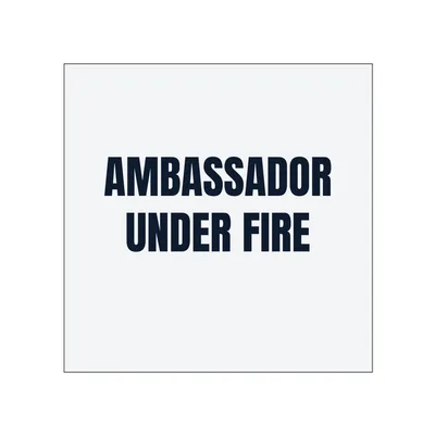 AMBASSADOR · UNDER FIRE in White