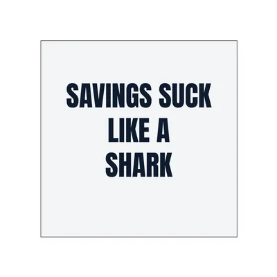SAVINGS SUCK · LIKE A · SHARK in White