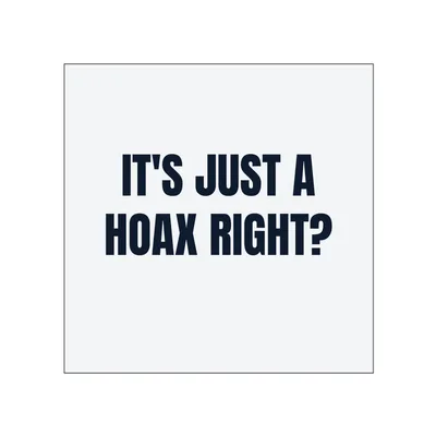 IT'S JUST A · HOAX RIGHT? in White