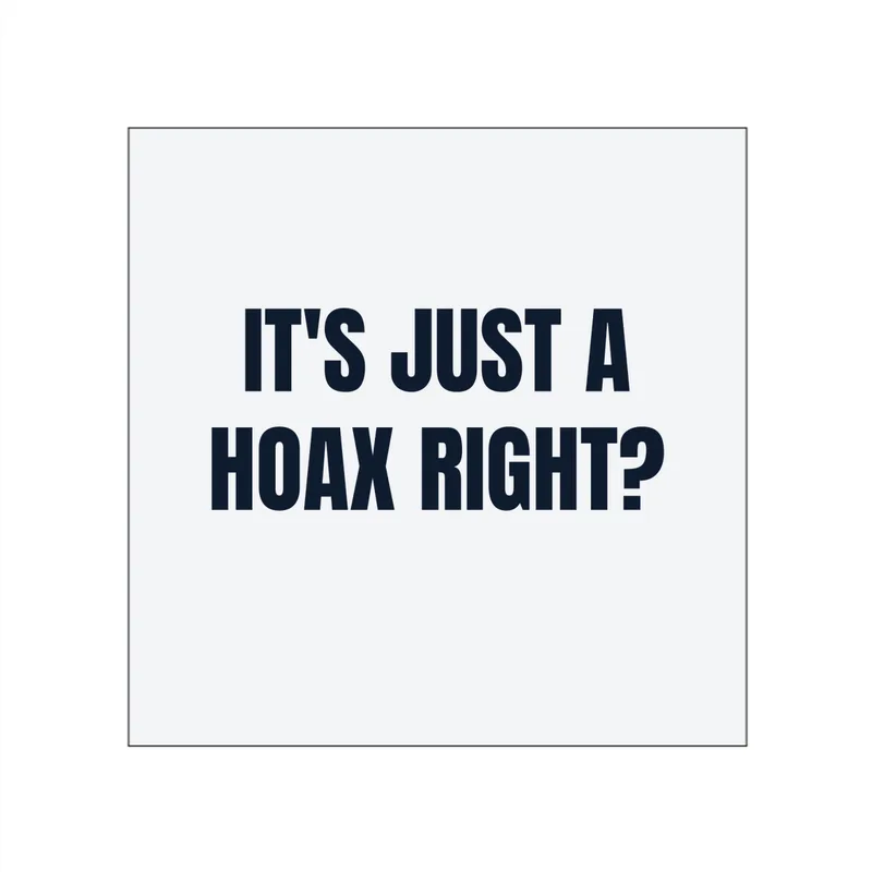IT'S JUST A · HOAX RIGHT? in White