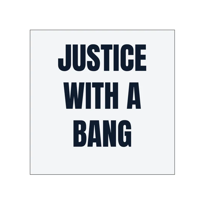 JUSTICE · WITH A · BANG in White
