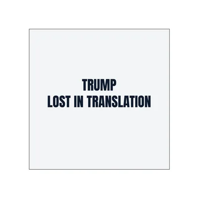 TRUMP · LOST IN TRANSLATION in White