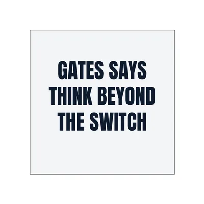 GATES SAYS · THINK BEYOND · THE SWITCH in White