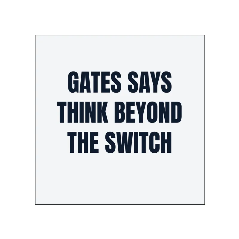 GATES SAYS · THINK BEYOND · THE SWITCH in White