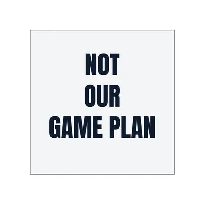 NOT · OUR · GAME PLAN in White