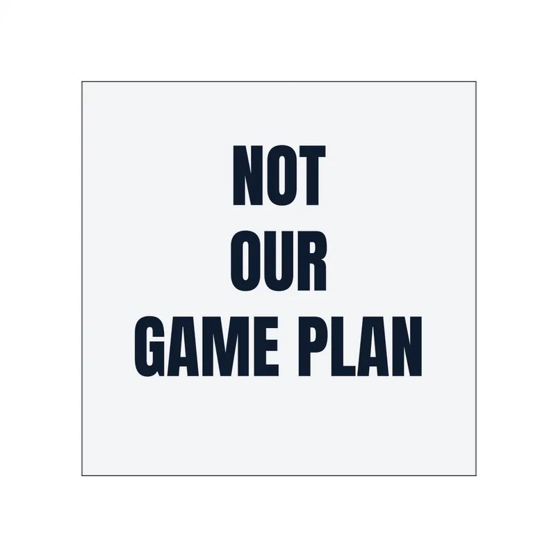 NOT · OUR · GAME PLAN in White