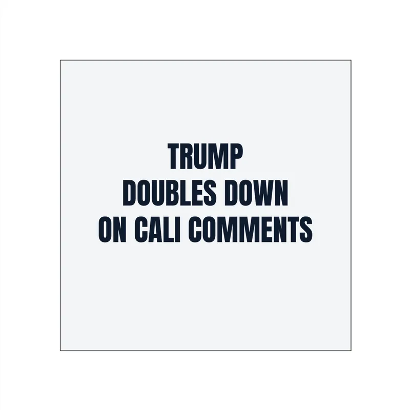 TRUMP · DOUBLES DOWN · ON CALI COMMENTS in White
