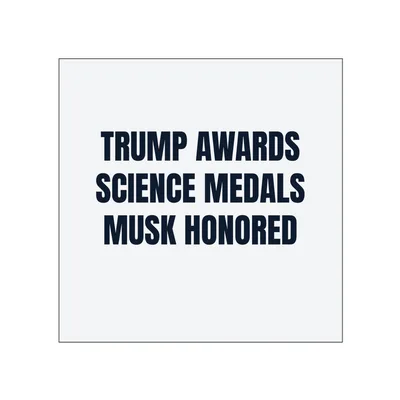 TRUMP AWARDS · SCIENCE MEDALS · MUSK HONORED in White
