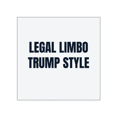 LEGAL LIMBO · TRUMP STYLE in White