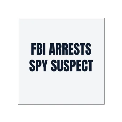 FBI ARRESTS · SPY SUSPECT in White