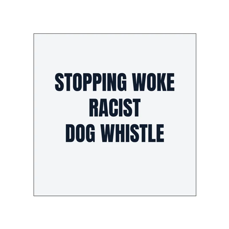 STOPPING WOKE · RACIST · DOG WHISTLE in White