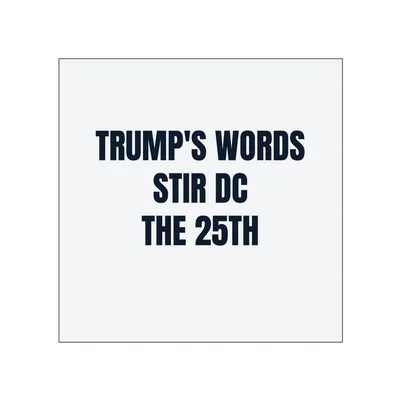 TRUMP'S WORDS · STIR DC · THE 25TH in White