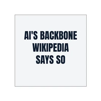 AI'S BACKBONE · WIKIPEDIA · SAYS SO in White