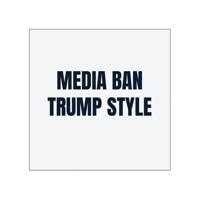 MEDIA BAN · TRUMP STYLE in White