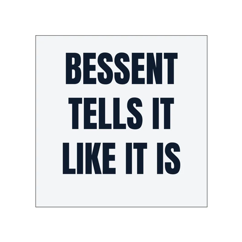 BESSENT · TELLS IT · LIKE IT IS in White