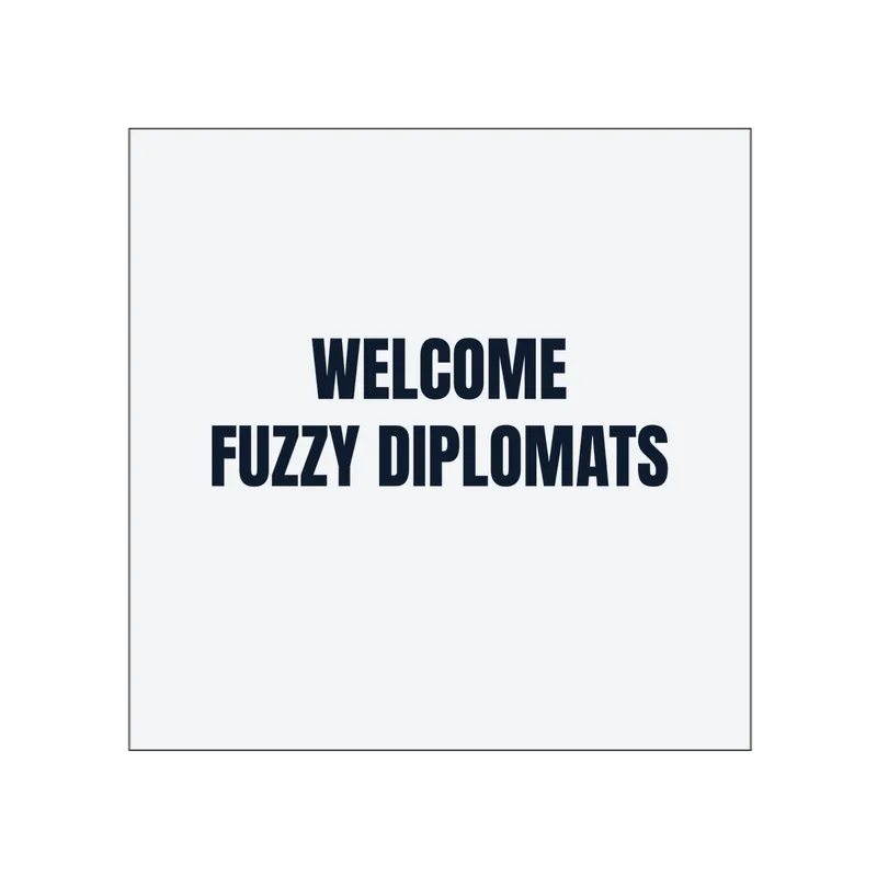 WELCOME · FUZZY DIPLOMATS in White