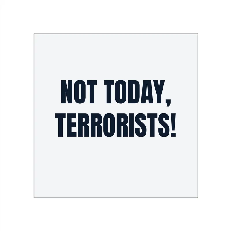 NOT TODAY, · TERRORISTS! in White