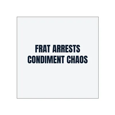 FRAT ARRESTS · CONDIMENT CHAOS in White