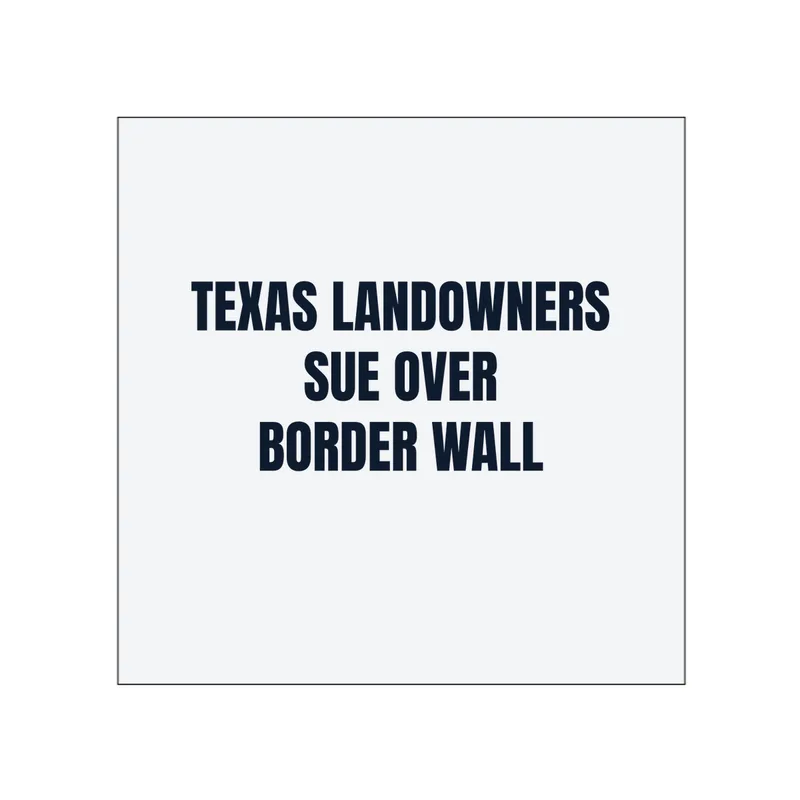 TEXAS LANDOWNERS · SUE OVER · BORDER WALL in White