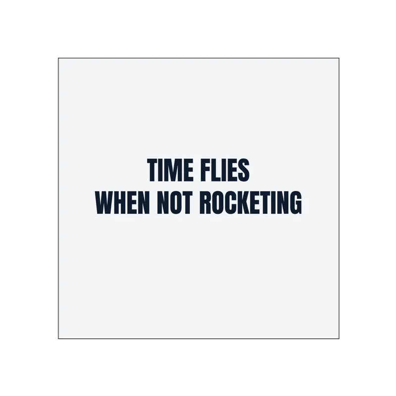 TIME FLIES · WHEN NOT ROCKETING in White