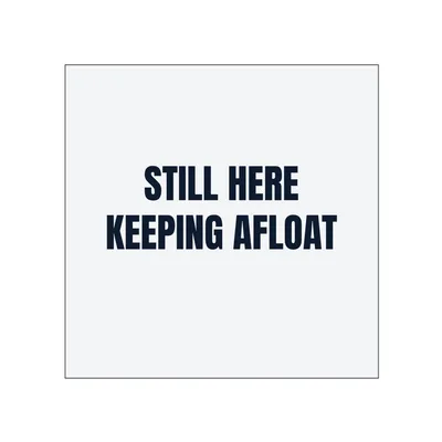 STILL HERE · KEEPING AFLOAT in White
