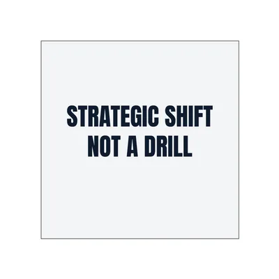 STRATEGIC SHIFT · NOT A DRILL in White