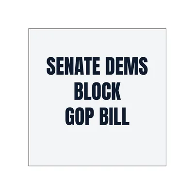 SENATE DEMS · BLOCK · GOP BILL in White