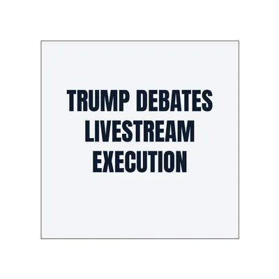 TRUMP DEBATES · LIVESTREAM · EXECUTION in White