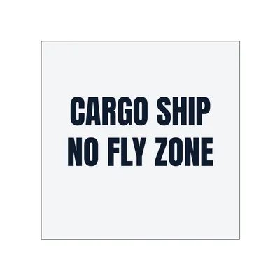 CARGO SHIP · NO FLY ZONE in White
