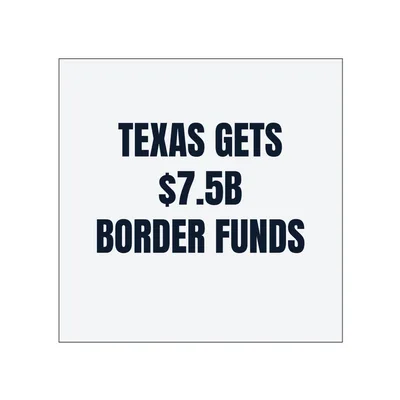 TEXAS GETS · $7.5B · BORDER FUNDS in White