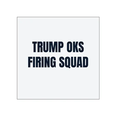 TRUMP OKS · FIRING SQUAD in White