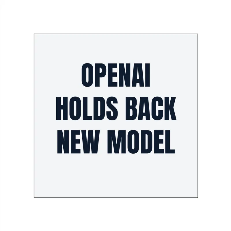 OPENAI · HOLDS BACK · NEW MODEL in White