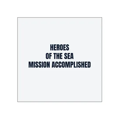 HEROES · OF THE SEA · MISSION ACCOMPLISHED in White