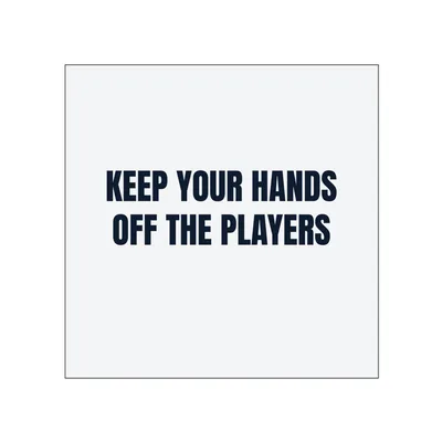 KEEP YOUR HANDS · OFF THE PLAYERS in White