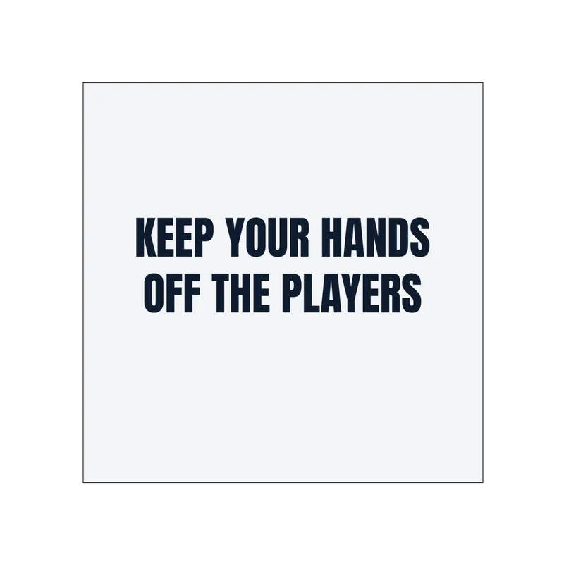 KEEP YOUR HANDS · OFF THE PLAYERS in White