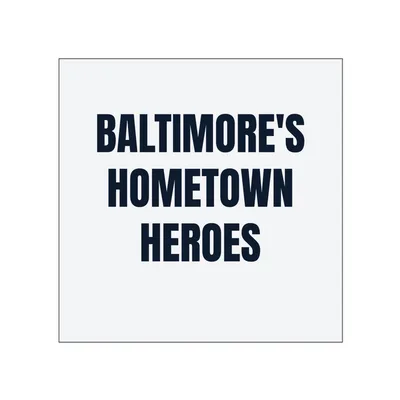 BALTIMORE'S · HOMETOWN · HEROES in White