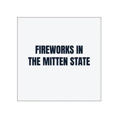 FIREWORKS IN · THE MITTEN STATE in White